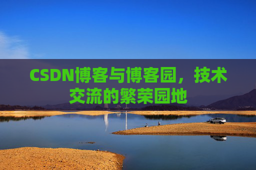 CSDN博客与博客园，技术交流的繁荣园地